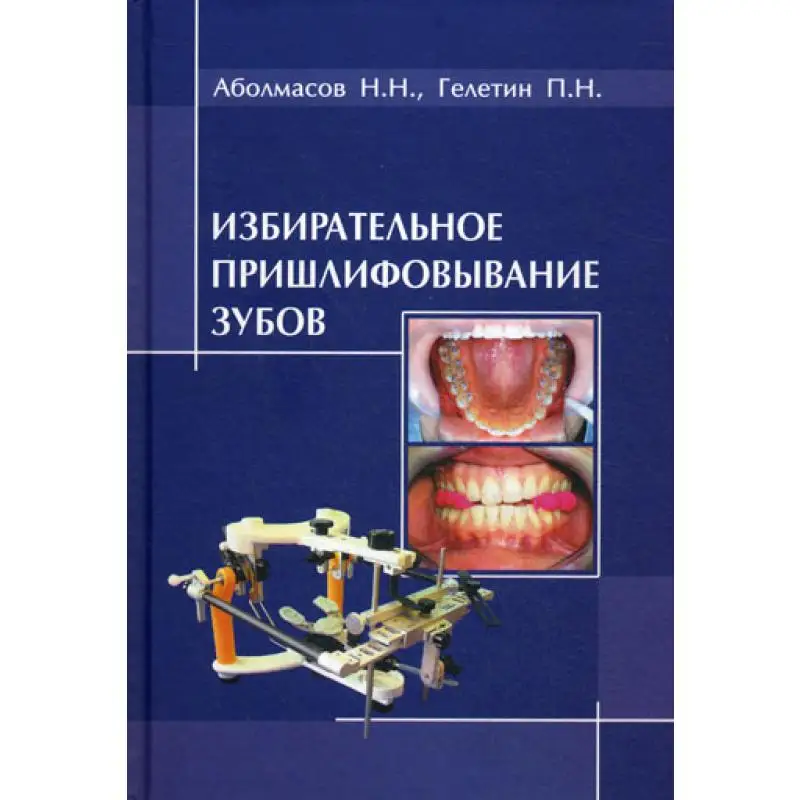 Книга Избирательное пришлифовывание зубов 2-е изд., перераб. и доп. Аболмасов Николай Николаевич, Гелетин Петр Николаевич