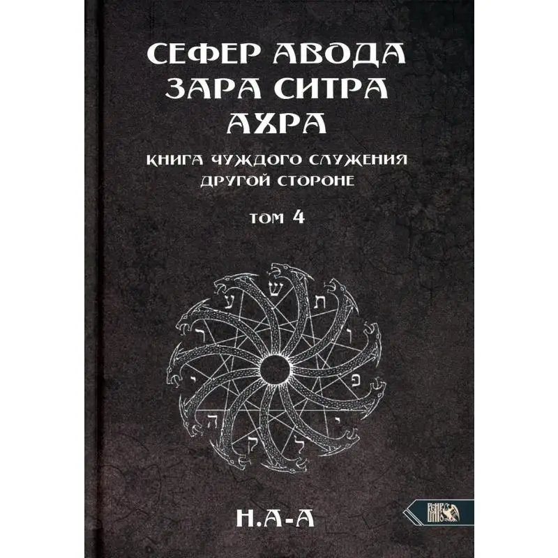 Сефер Авода Зара Ситра Ахра. Книга чуждого служения другой стороне Т. 4 Н. А-А