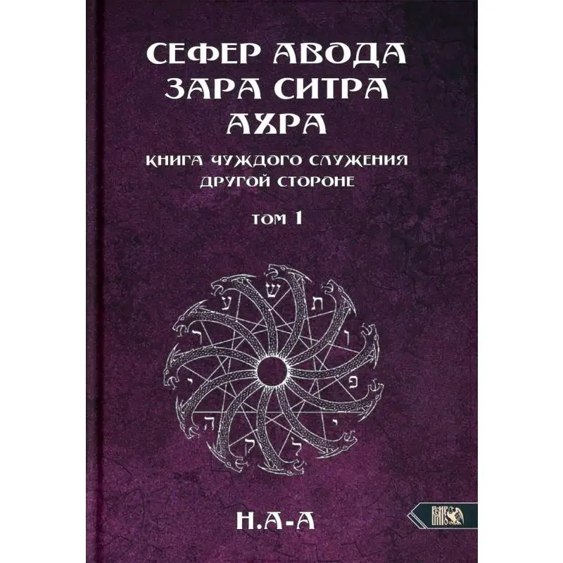 Сефер Авода Зара Ситра Ахра. Книга чуждого служения другой стороне Т. 1 Н. А-А