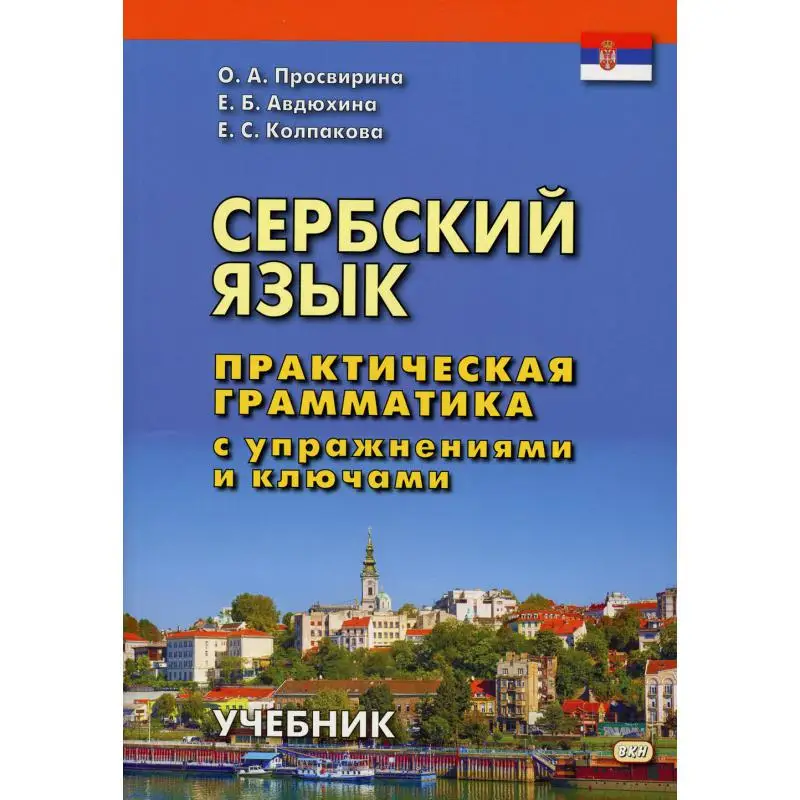 Книга Сербский язык. Практическая грамматика с упражнениями и ключами 2-е изд. Просвирина О.А., Авдюхина Е.Б., Колпакова Е.С.