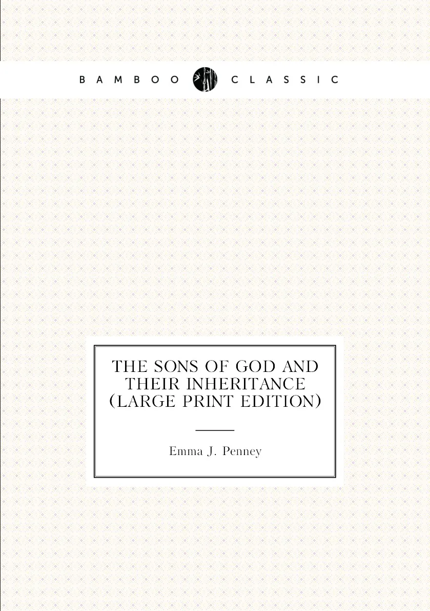 Книга The Sons of God and Their Inheritance (Large Print Edition). Emma J. Penney
