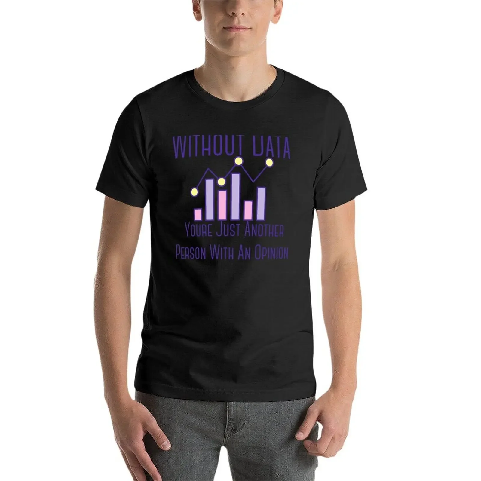 Фото Without Data Youre Just Another Person With An Opinion T-Shirt essential t shirt cute tops men t shirt №3