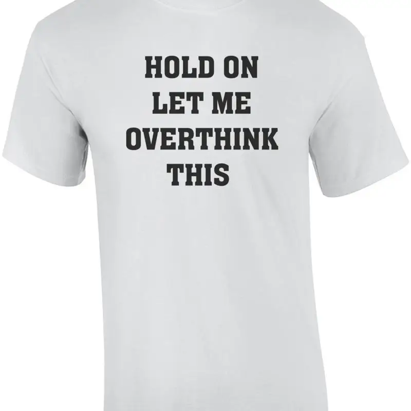 Hold On Let Me Overthink This Funny Sarcasm T shirt