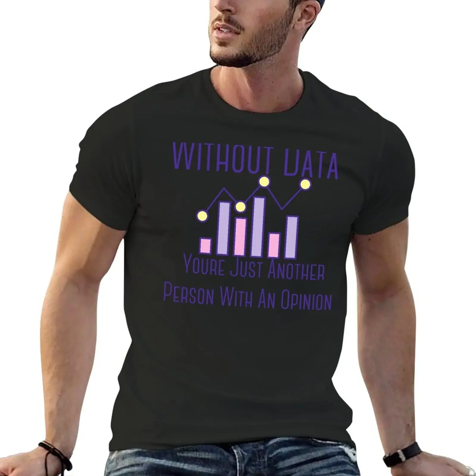 Without Data Youre Just Another Person With An Opinion T-Shirt essential t shirt cute tops men t shirt Мужская одежда