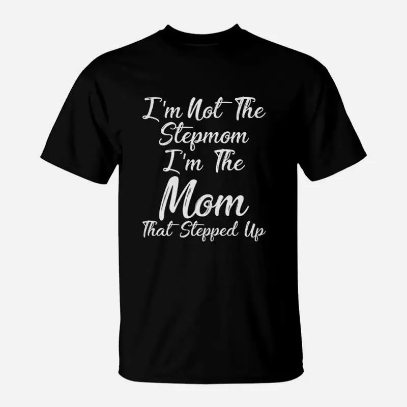 Футболка I Am Not The Stepmom I Am The Mom That Stepped Up, спортивная одежда для фанатов, уличная одежда, мужская футболка, набор мужских футболок с графикой