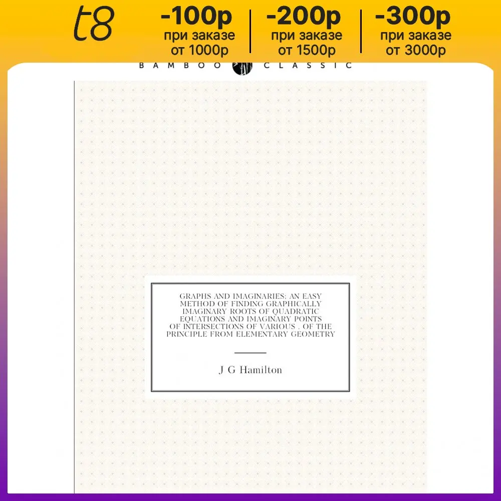 Книга Graphs and imaginaries; an easy method of finding graphically imaginary roots of quadratic equations and imaginary