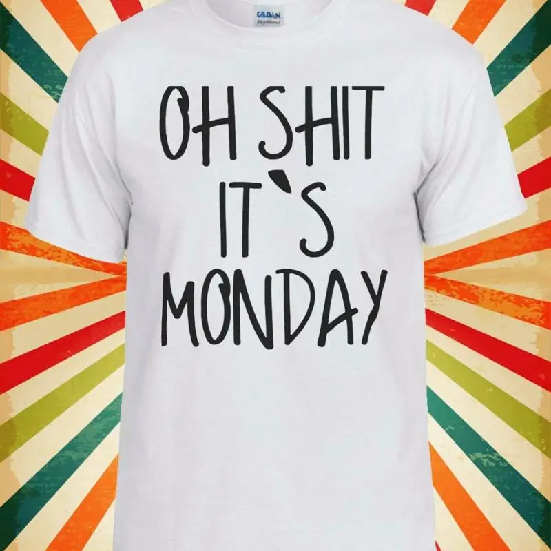 Oh Sh*t It`s Monday Work Новинка для мужчин и женщин, жилет, майка, футболка унисекс 1483