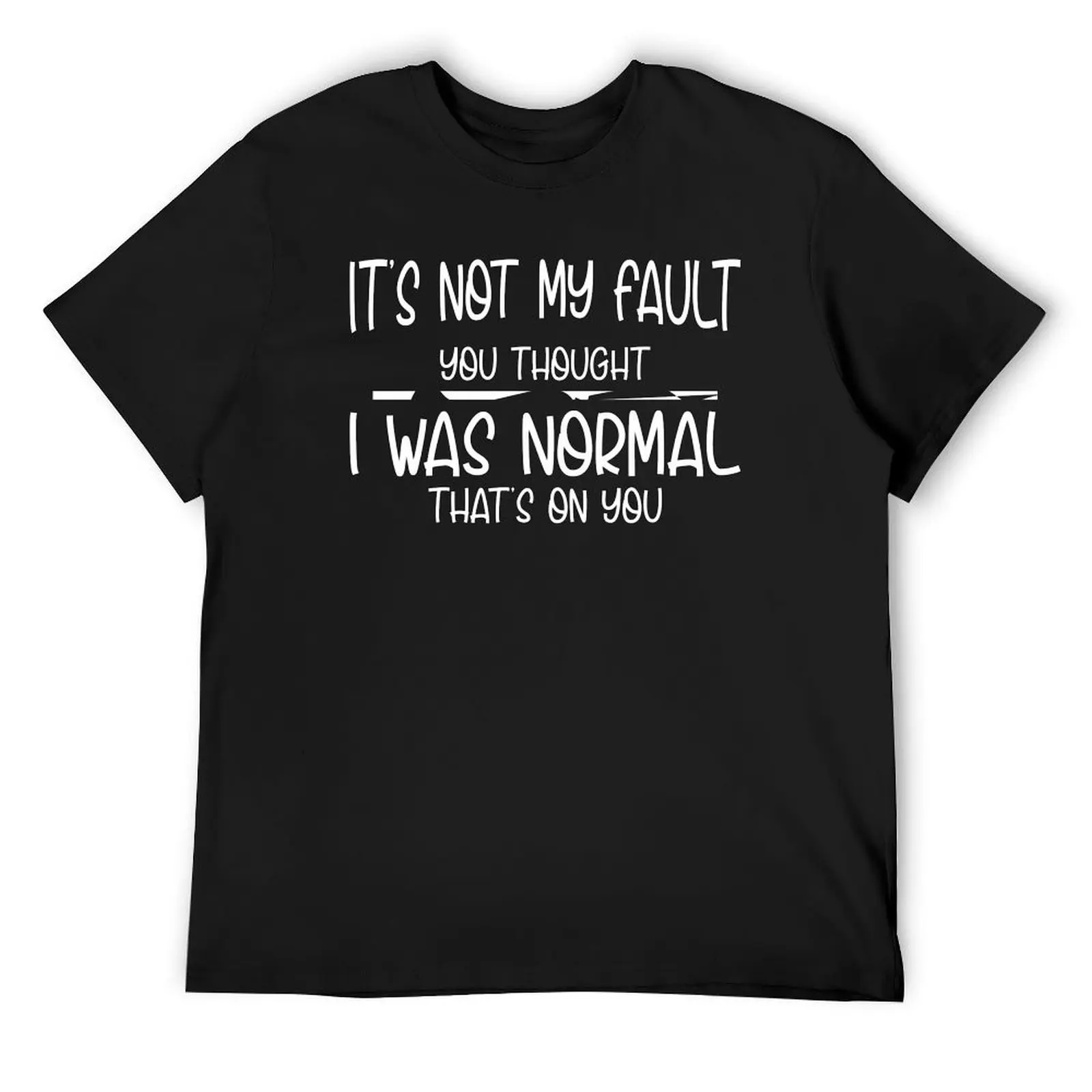 Футболка It's Not My Fault You Thought I Was Normal Thats On You, летняя рубашка, рубашки с рисунком, персонализированные черные рубашки для мужчин