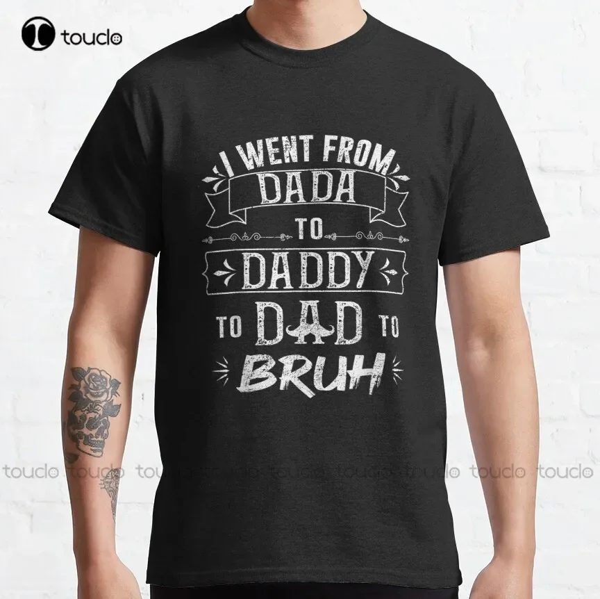 I Went From Dada To Daddy To Dad To Bruh Белая классическая футболка Детская белая футболка Подарок на заказ Модная футболка Лето Xs-5Xl Ретро